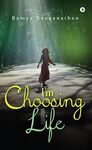 I’m choosing life, 1st edition by Ramya Ranganathan