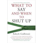 What to say and when to shut up by Rakesh Godhwani